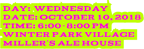 Day: Wednesday Date: October 10, 2018 Time: 6:00-8:00 pm Winter Park Village Miller&#39;s Ale House